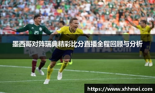beats365墨西哥对阵瑞典精彩比分直播全程回顾与分析